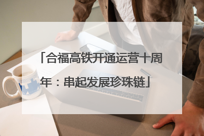 合福高铁开通运营十周年：串起发展珍珠链